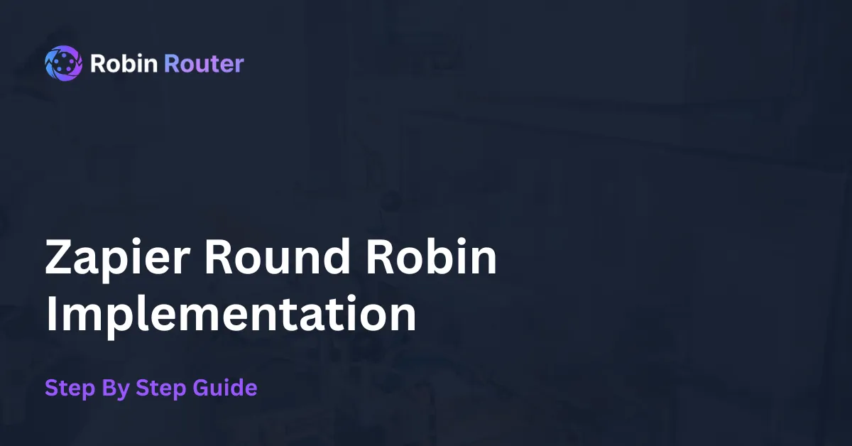 Zapier Round Robin Implementation - Step By Step Guide with Robin Router